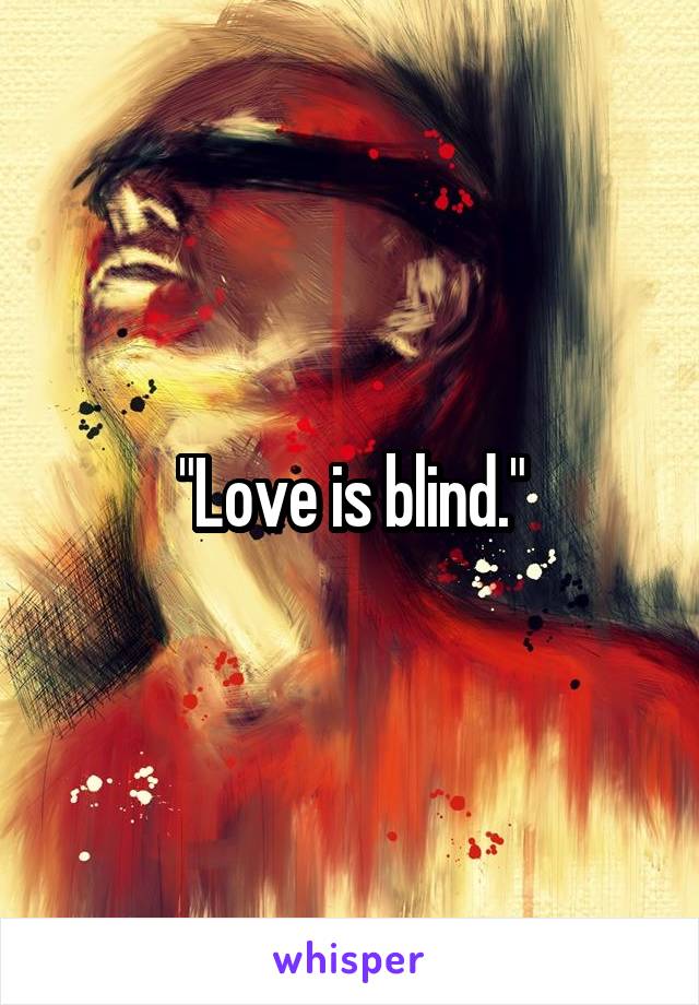 "Love is blind."