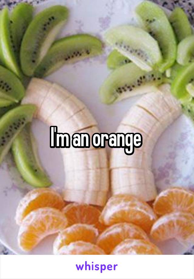 I'm an orange 
