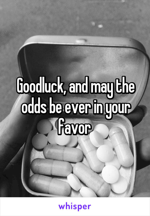 Goodluck, and may the odds be ever in your favor 