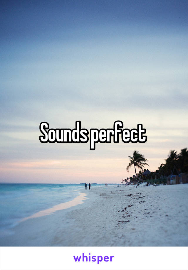 Sounds perfect 