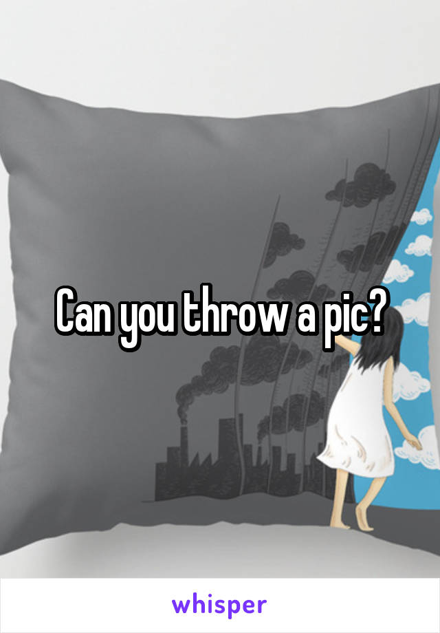 Can you throw a pic?