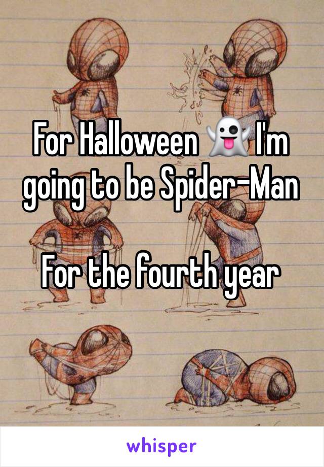 For Halloween 👻 I'm going to be Spider-Man  

For the fourth year