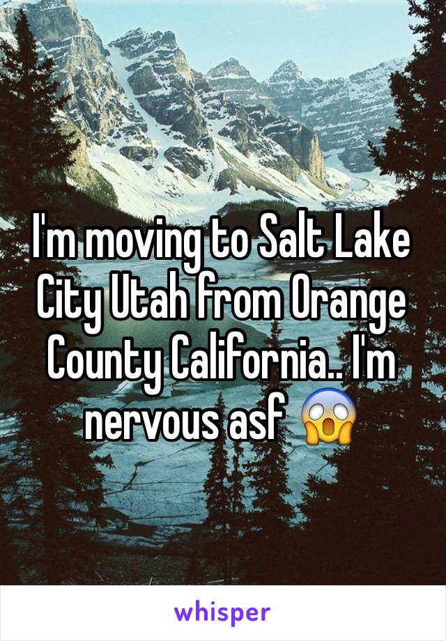 I'm moving to Salt Lake City Utah from Orange County California.. I'm nervous asf 😱