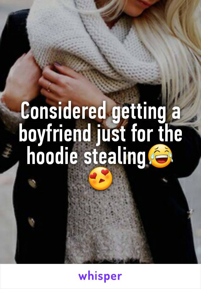 Considered getting a boyfriend just for the hoodie stealing😂😍