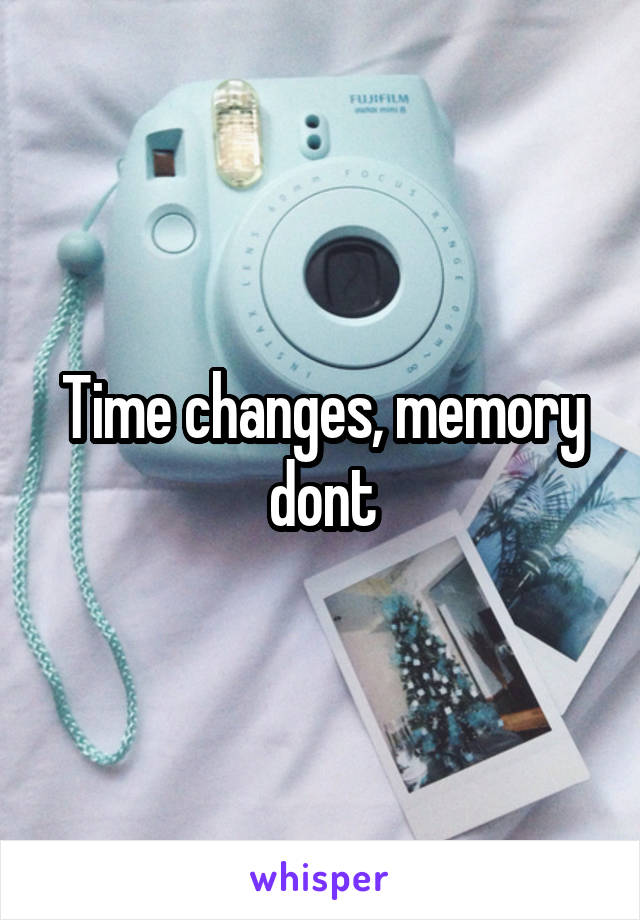 Time changes, memory dont