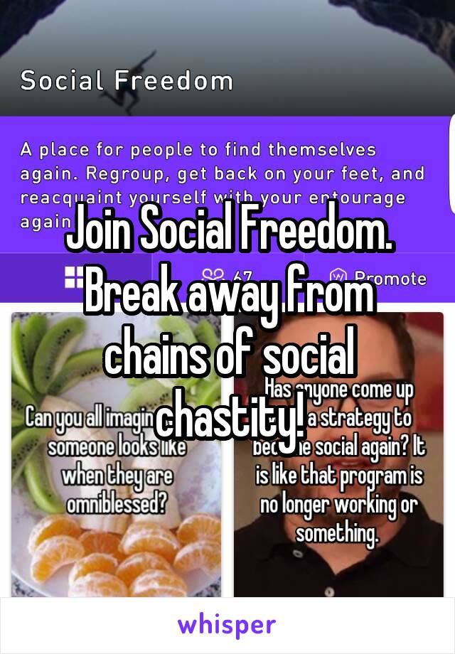 Join Social Freedom. Break away from chains of social chastity!