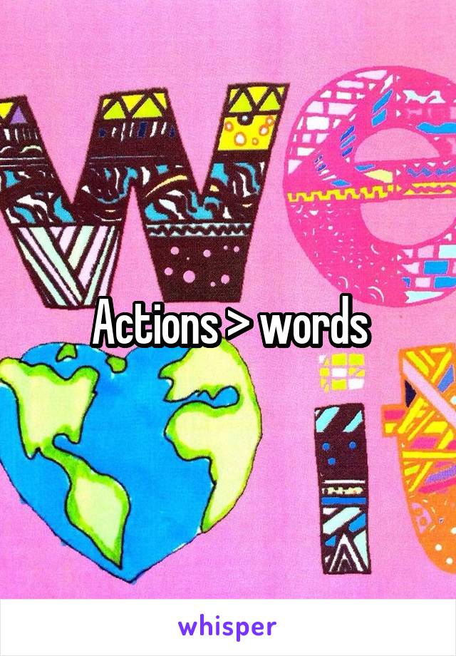 Actions > words