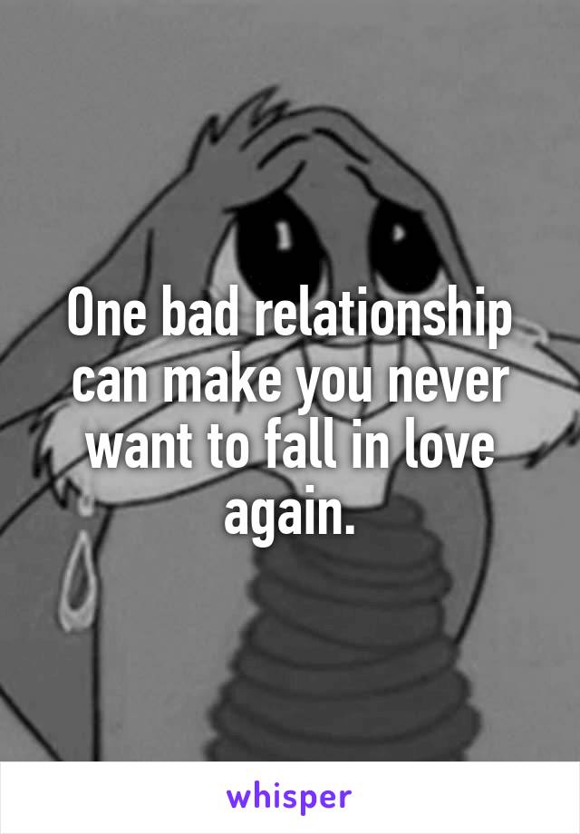 One bad relationship can make you never want to fall in love again.