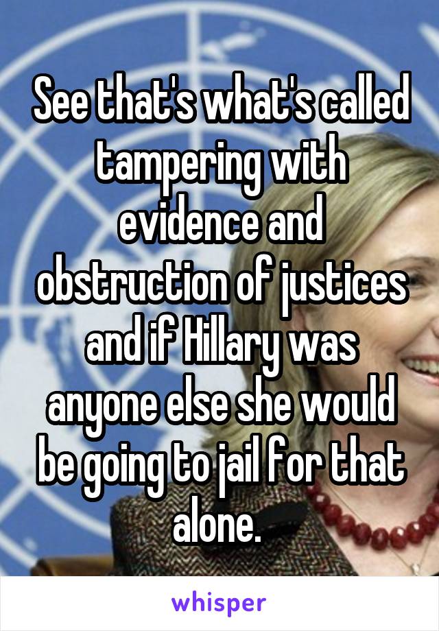 See that's what's called tampering with evidence and obstruction of justices and if Hillary was anyone else she would be going to jail for that alone. 