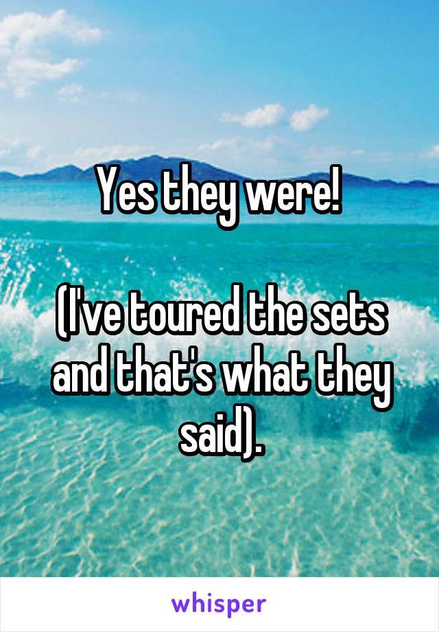 Yes they were! 

(I've toured the sets and that's what they said).