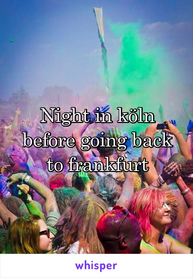 Night in köln before going back to frankfurt