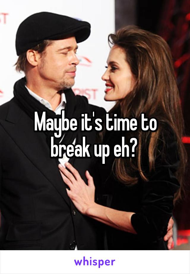 Maybe it's time to break up eh? 