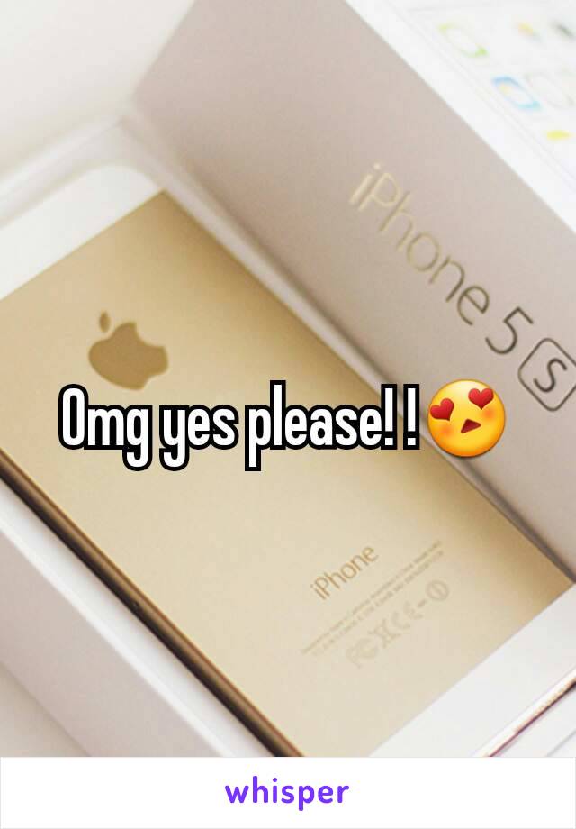 Omg yes please! !😍