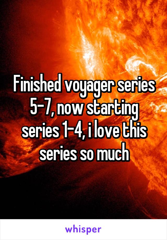 Finished voyager series 5-7, now starting series 1-4, i love this series so much