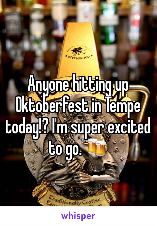 Anyone hitting up Oktoberfest in Tempe today!? I'm super excited to go. 🍻 