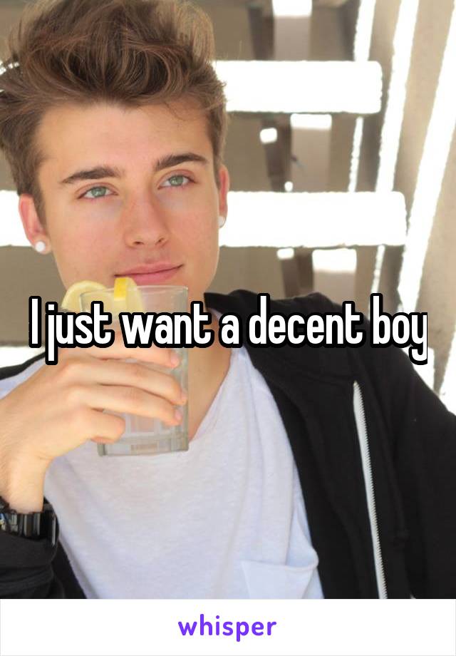 I just want a decent boy