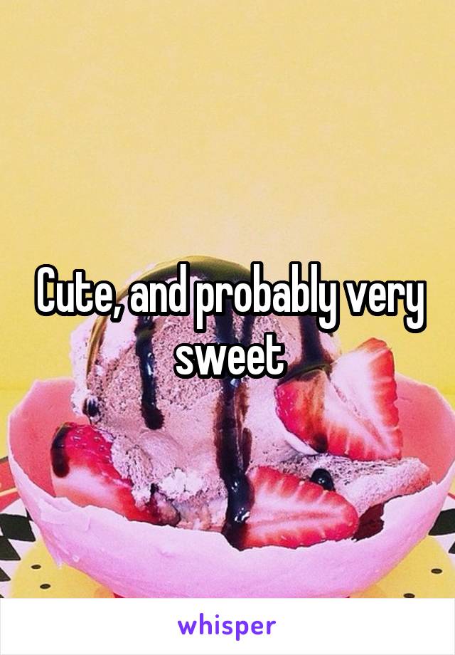 Cute, and probably very sweet