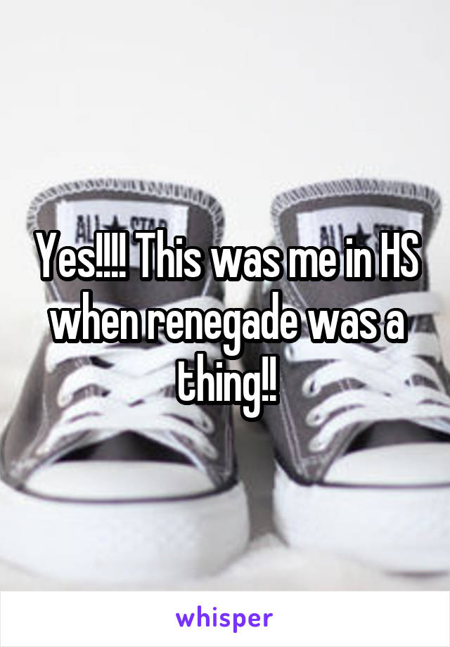 Yes!!!! This was me in HS when renegade was a thing!!