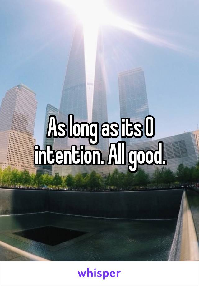 As long as its 0 intention. All good.