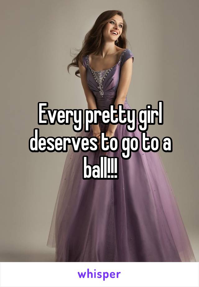 Every pretty girl deserves to go to a ball!!!