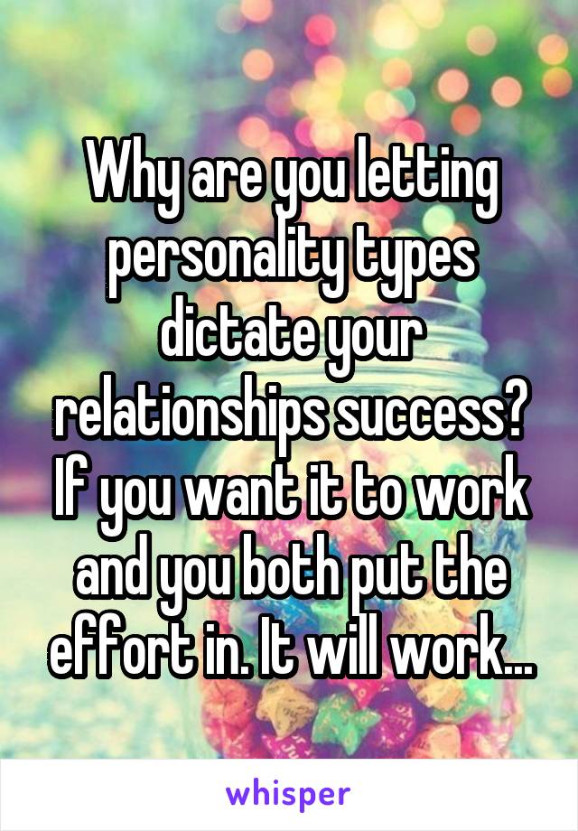Why are you letting personality types dictate your relationships success? If you want it to work and you both put the effort in. It will work...