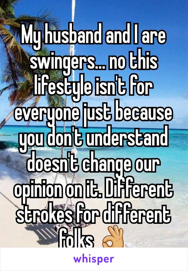 My husband and I are swingers... no this lifestyle isn't for everyone just because you don't understand doesn't change our opinion on it. Different strokes for different folks 👌