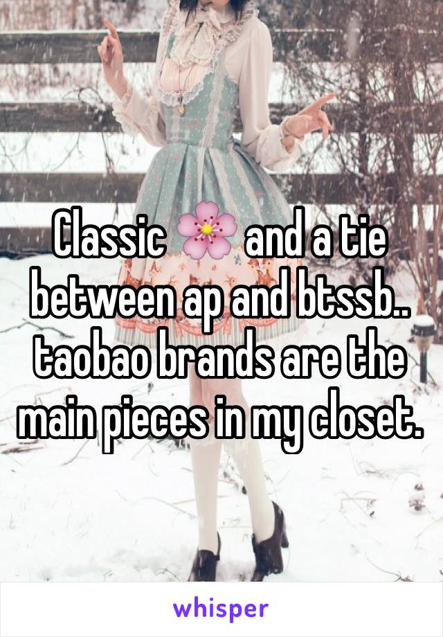 Classic 🌸 and a tie between ap and btssb.. taobao brands are the main pieces in my closet.