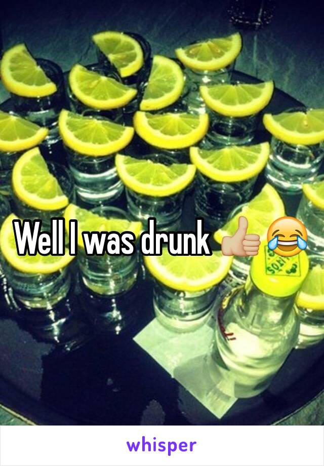 Well I was drunk 👍🏼😂