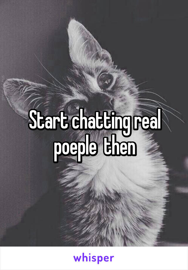 Start chatting real poeple  then