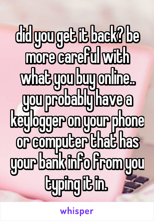 did you get it back? be more careful with what you buy online.. you probably have a keylogger on your phone or computer that has your bank info from you typing it in. 