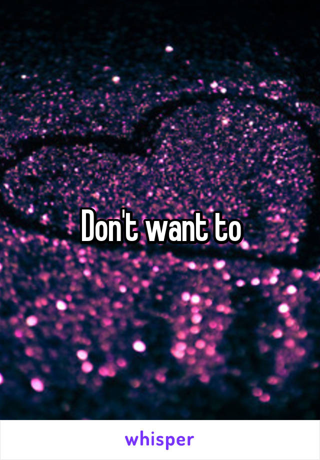 Don't want to
