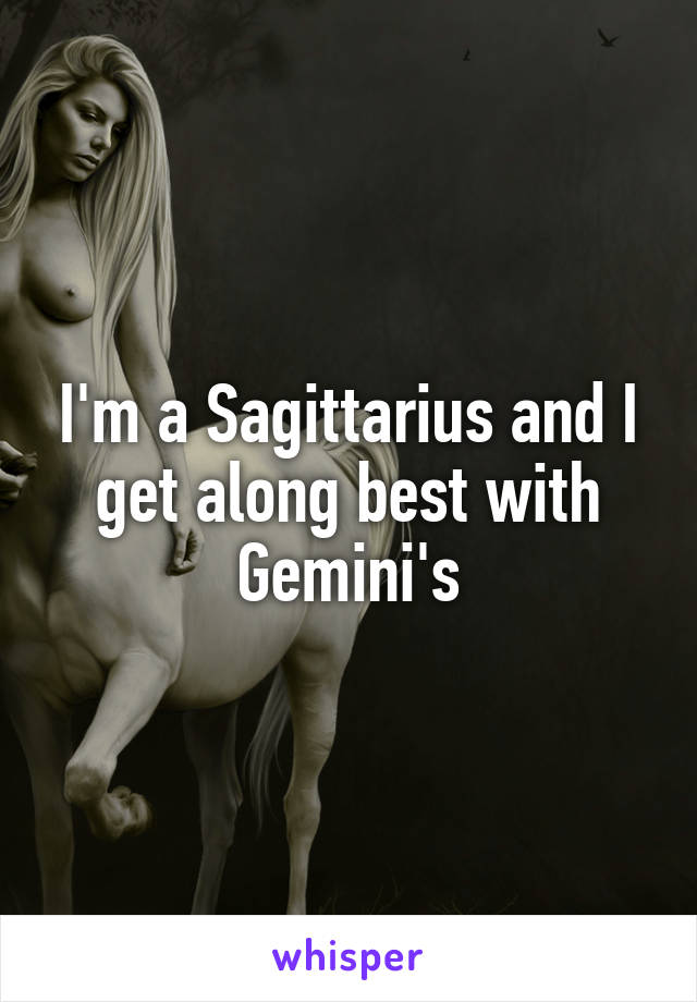 I'm a Sagittarius and I get along best with Gemini's