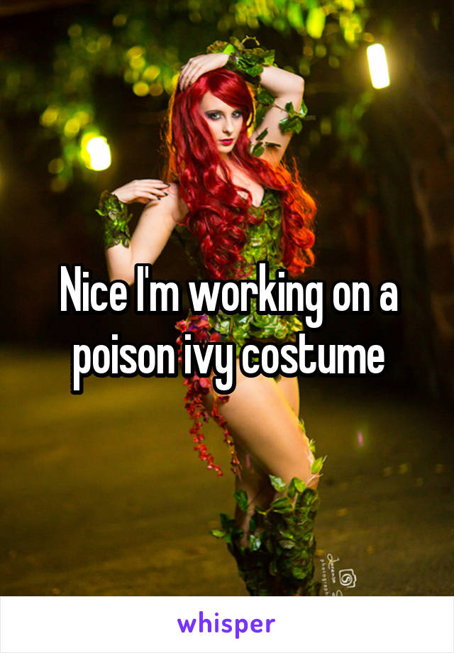 Nice I'm working on a poison ivy costume