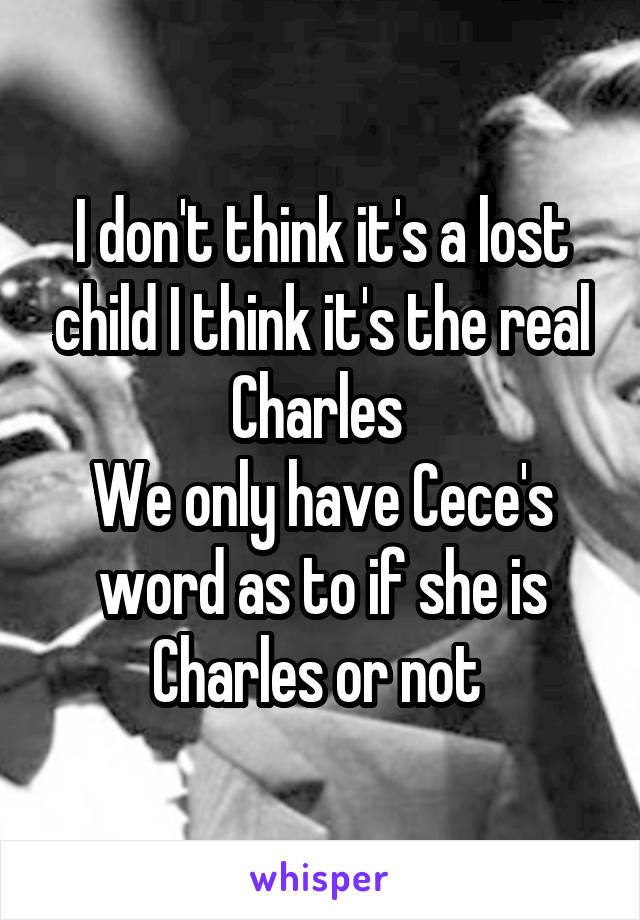 I don't think it's a lost child I think it's the real Charles 
We only have Cece's word as to if she is Charles or not 