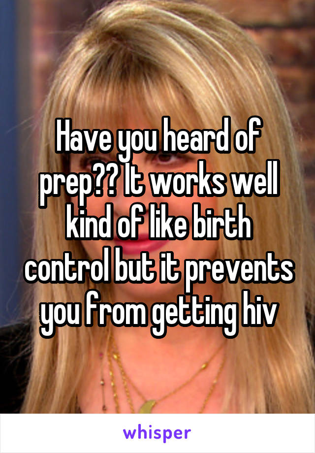 Have you heard of prep?? It works well kind of like birth control but it prevents you from getting hiv