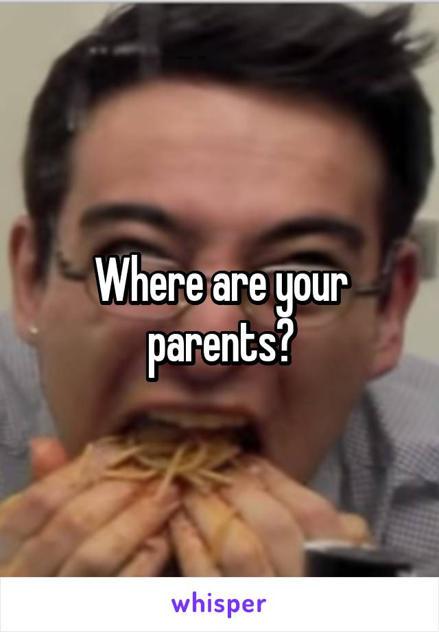Where are your parents?