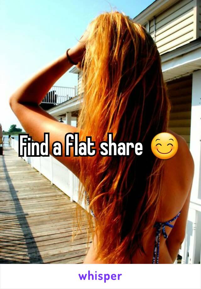 Find a flat share 😊