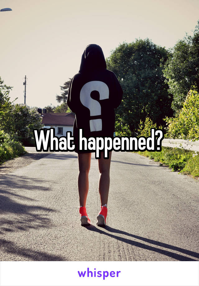 What happenned? 