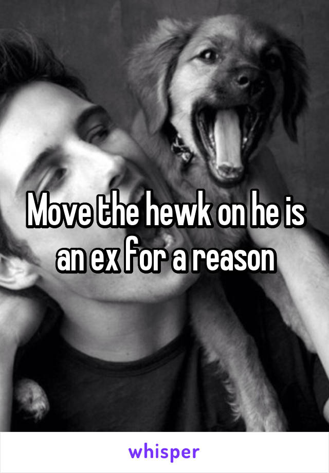 Move the hewk on he is an ex for a reason