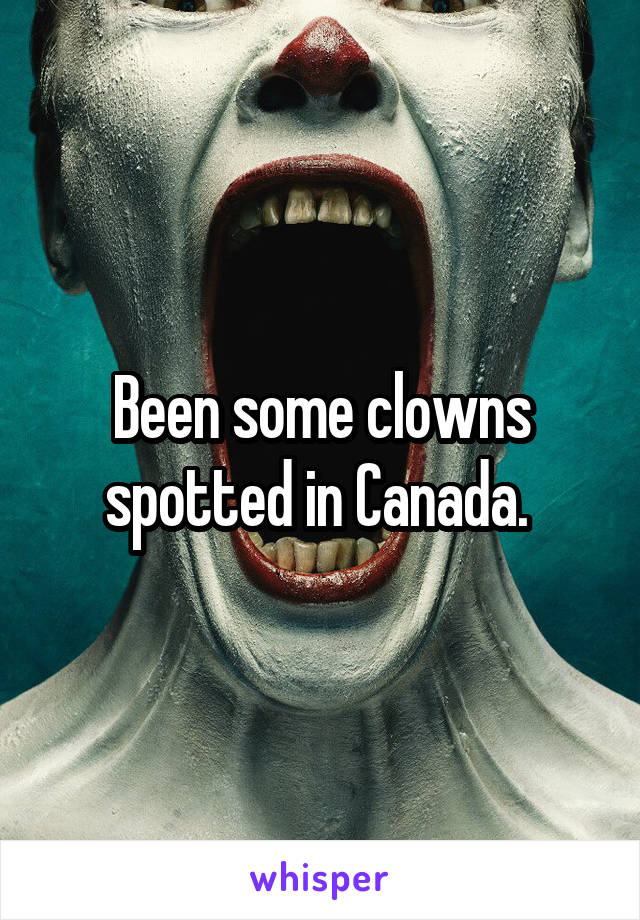 Been some clowns spotted in Canada. 