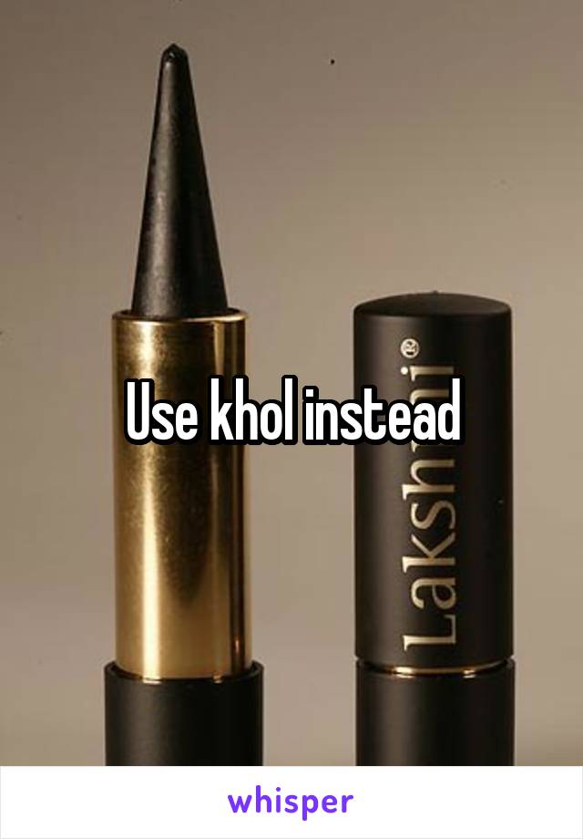 Use khol instead