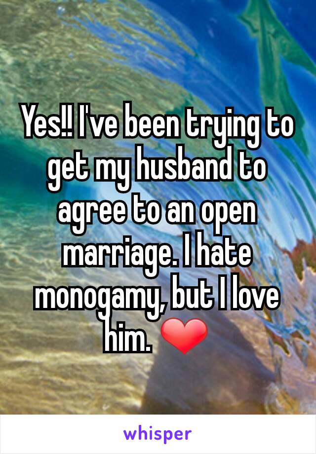 Yes!! I've been trying to get my husband to agree to an open marriage. I hate monogamy, but I love him. ❤