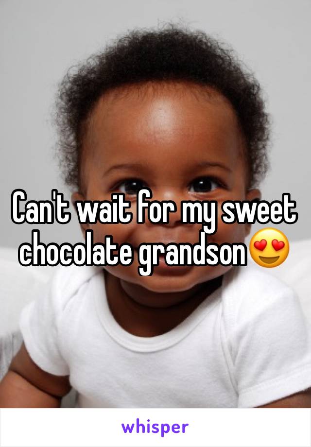 Can't wait for my sweet chocolate grandson😍