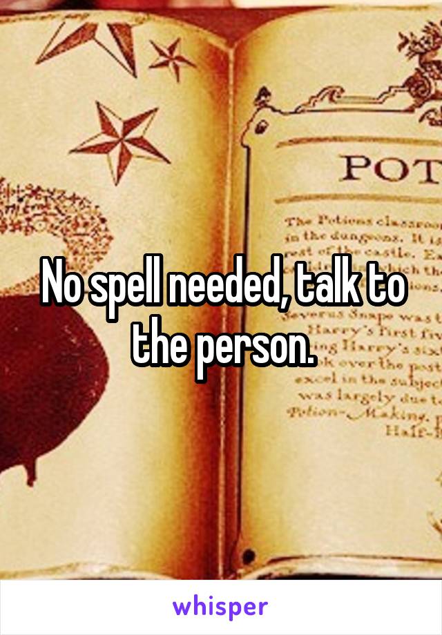 No spell needed, talk to the person.