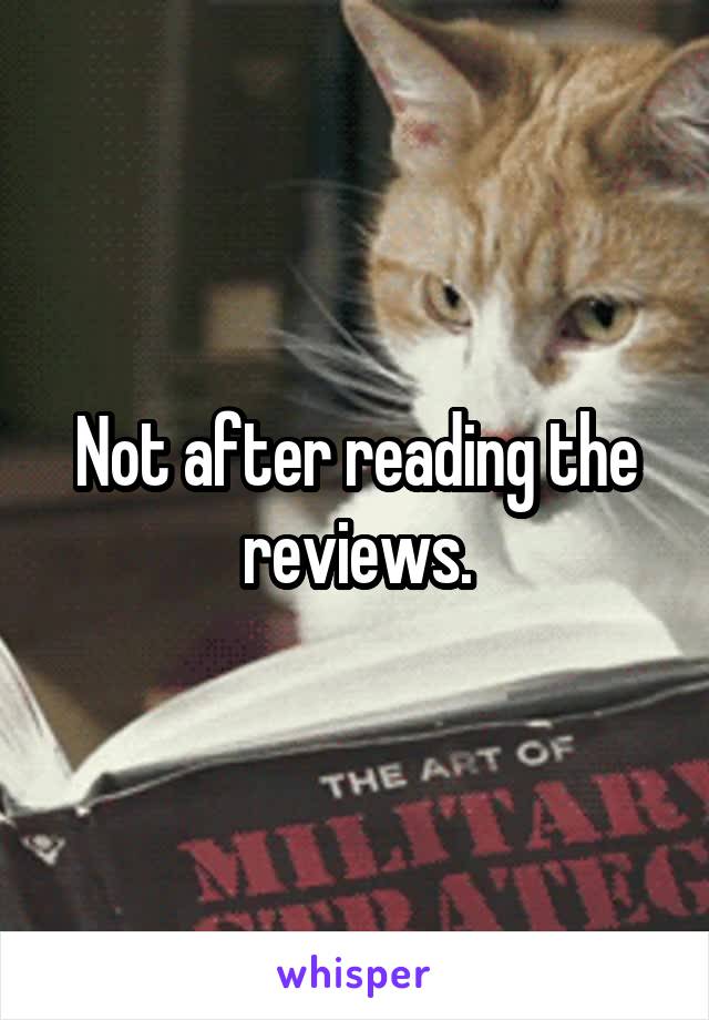 Not after reading the reviews.