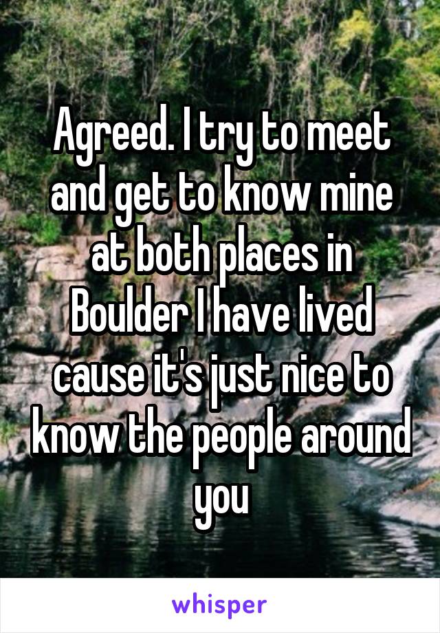 Agreed. I try to meet and get to know mine at both places in Boulder I have lived cause it's just nice to know the people around you
