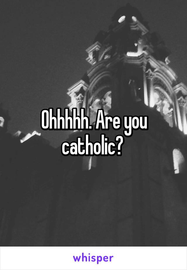 Ohhhhh. Are you catholic? 