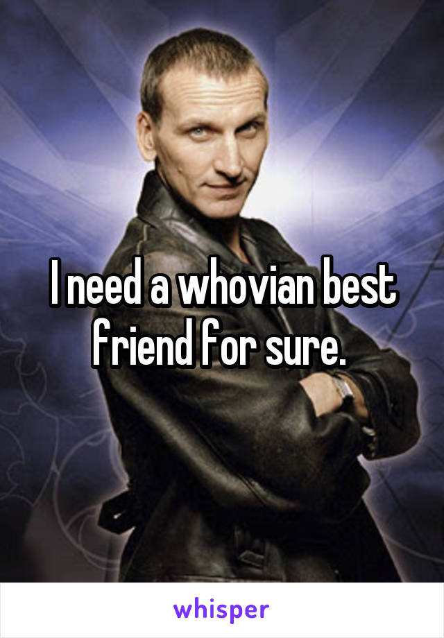 I need a whovian best friend for sure. 