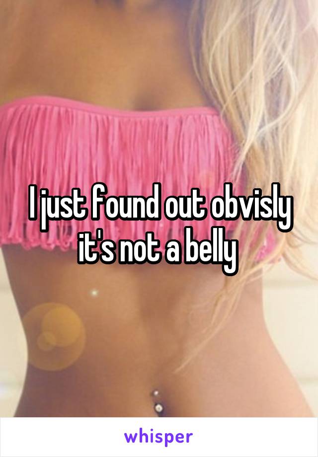 I just found out obvisly it's not a belly 
