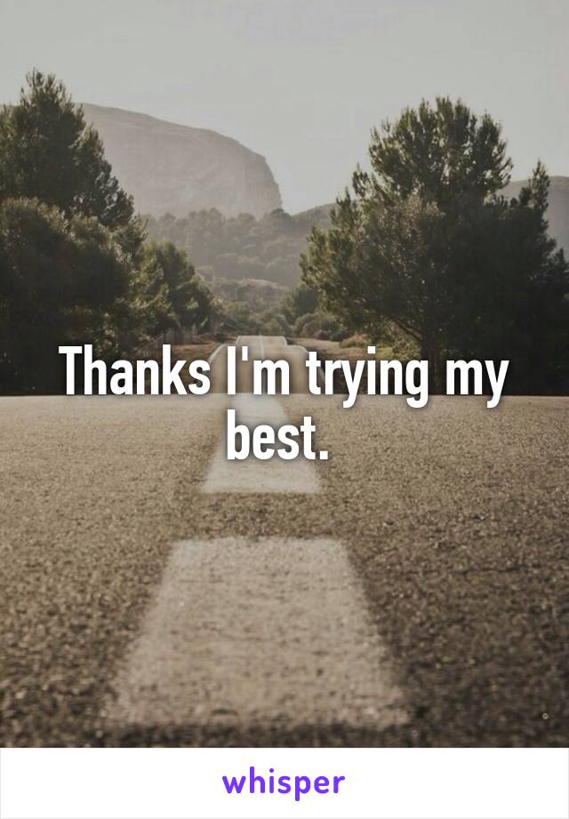 Thanks I'm trying my best. 